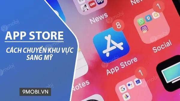Hướng dẫn chuyển App Store sang Mỹ nhanh chóng và hiệu quả