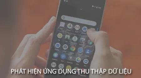 Cách nhận diện ứng dụng trên Android thu thập thông tin như số điện thoại, email, và vị trí.