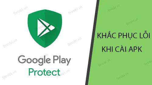 Cách sửa lỗi Play Protect khi cài file APK trên Android