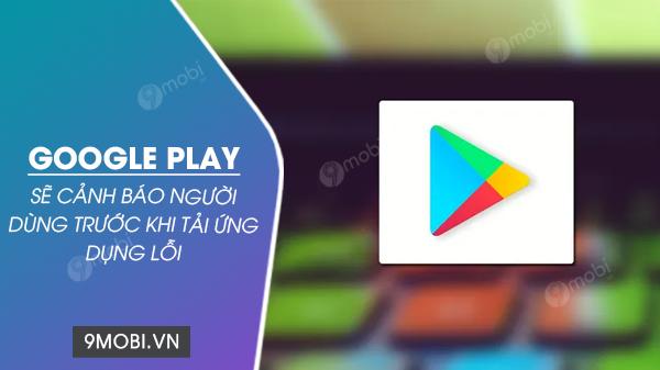 Google Play sẽ hiển thị cảnh báo trước khi người dùng tải về các ứng dụng có vấn đề về hiệu suất