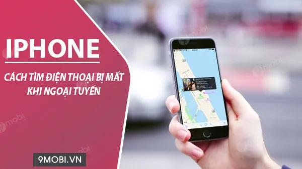 Bí quyết định vị iPhone thất lạc ngay cả khi không có kết nối mạng