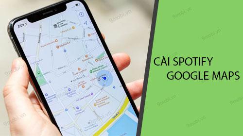Cách cài đặt Spotify trên Google Maps