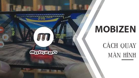 Hướng dẫn chi tiết quay màn hình điện thoại với Mobizen