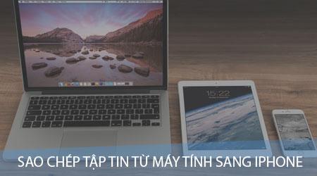 Hướng dẫn đơn giản chuyển file từ máy tính sang iPhone chỉ trong nháy mắt