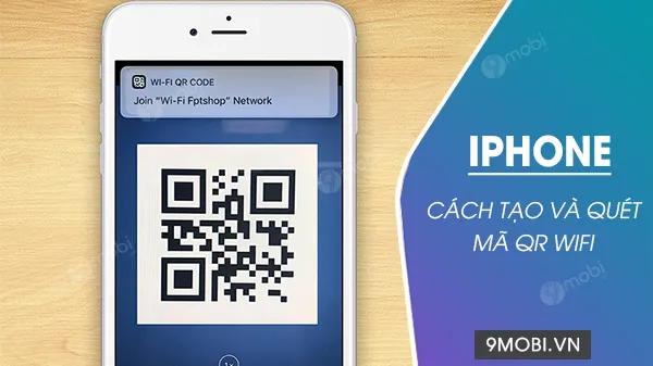 Hướng dẫn cách tạo và quét mã QR Wi-Fi trên iPhone, giúp bạn dễ dàng chia sẻ kết nối mạng mà không cần phải nhập mật khẩu dài dòng.