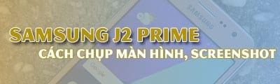 Cách chụp màn hình Samsung J2 Prime đơn giản nhất