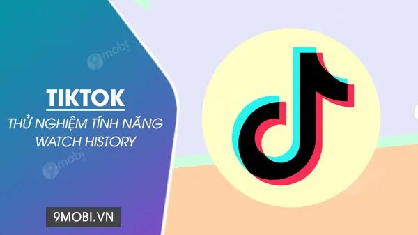 TikTok chính thức thử nghiệm Watch History - tính năng theo dõi lịch sử xem video