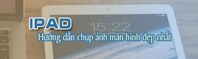 Cách chụp ảnh màn hình iPad để có được những bức ảnh đẹp nhất