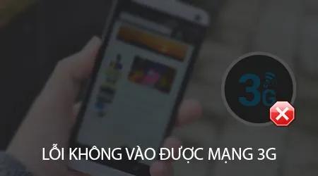 Điện thoại không thể kết nối 3G - Nguyên nhân và giải pháp
