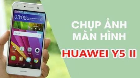 Bật mí 2 cách chụp màn hình Huawei Y5 II cực dễ - Lưu lại mọi khoảnh khắc trên giao diện