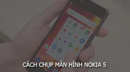 Hướng dẫn chụp ảnh màn hình trên Nokia 5
