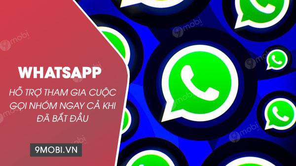 WhatsApp giờ đây cho phép người dùng tham gia cuộc gọi nhóm dễ dàng, ngay cả khi cuộc trò chuyện đã được khởi động trước đó.