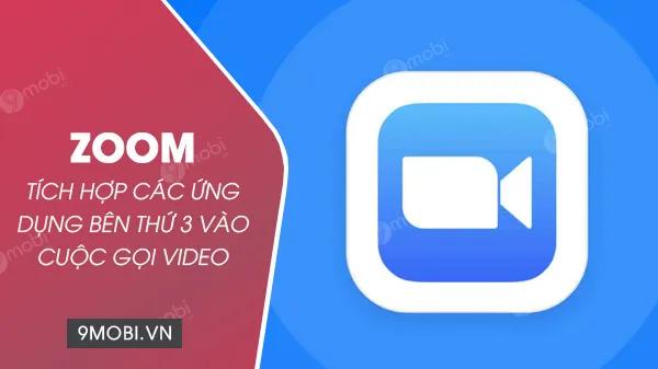 Zoom mở rộng khả năng tích hợp các ứng dụng của bên thứ ba vào các cuộc gọi video, mang lại trải nghiệm phong phú và linh hoạt hơn.