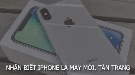 Cách phân biệt iPhone mới nguyên seal và iPhone đã qua tân trang đơn giản, chính xác