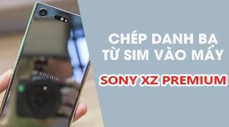 Hướng dẫn chi tiết cách chuyển danh bạ từ SIM sang bộ nhớ máy Sony XZ Premium