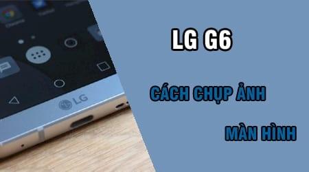 Hướng dẫn chụp ảnh màn hình trên điện thoại LG G6