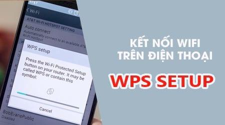 Bí quyết kết nối WiFi trên điện thoại bằng công nghệ WPS đơn giản