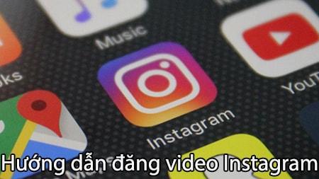 Cách đăng video lên Instagram từ điện thoại dễ dàng và nhanh chóng