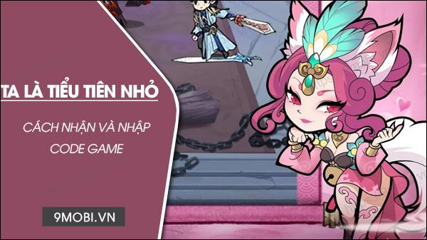 Mã code game Ta Là Tiểu Tiên Nhỏ mới nhất và hướng dẫn nhập chi tiết
