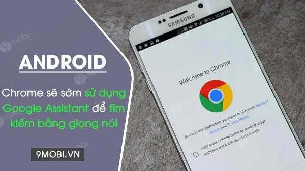 Trình duyệt Chrome trên Android sắp được nâng cấp, tích hợp Google Assistant để hỗ trợ tìm kiếm bằng giọng nói thông minh.