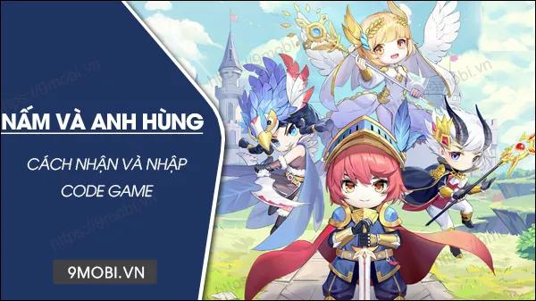 Bộ mã giftcode mới nhất của game Nấm và Anh Hùng và cách nhập
