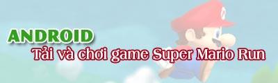 Hướng dẫn chi tiết cách tải và chơi Super Mario Run trên điện thoại Android