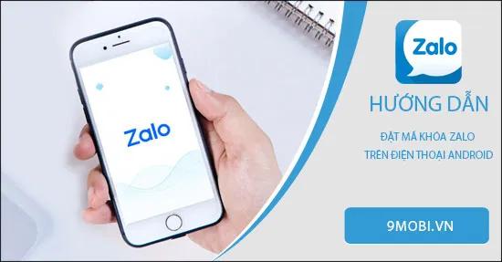 Hướng dẫn cách thiết lập mã khóa bảo vệ Zalo trên điện thoại Android