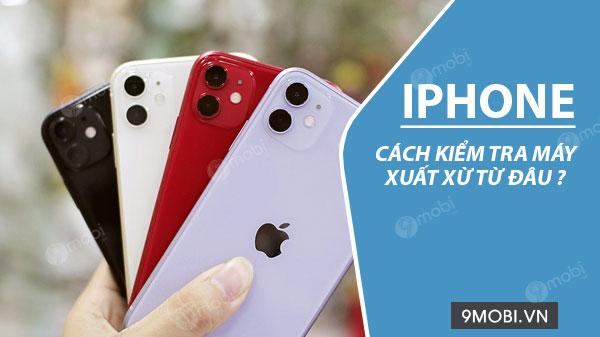 Làm sao để kiểm tra xuất xứ của chiếc iPhone bạn đang sử dụng?
