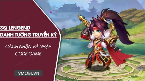 Bộ sưu tập Code 3Q Legend Danh Tướng Truyền Kỳ - Phiên bản mới nhất đang chờ bạn khám phá