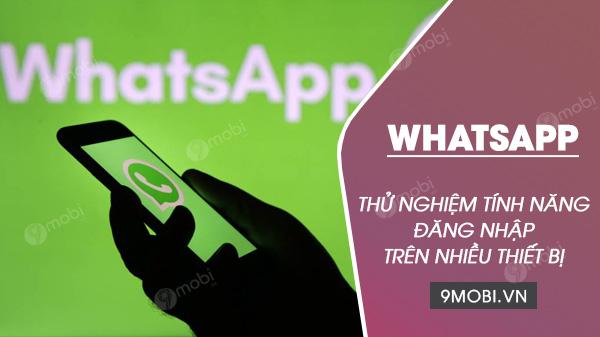 WhatsApp chính thức thử nghiệm tính năng đột phá: đăng nhập đa thiết bị
