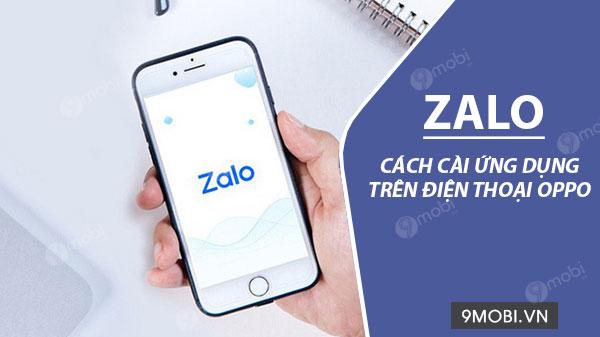 Hướng dẫn chi tiết cách cài đặt Zalo trên điện thoại Oppo