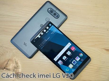 Hướng dẫn kiểm tra IMEI LG V20, tra cứu bảo hành và xác minh LG chính hãng