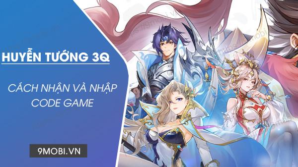 Khám phá bộ Code Huyễn Tướng 3Q MỚI NHẤT cập nhật trong ngày