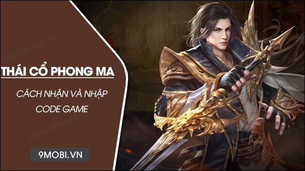 Bộ mã giftcode Thái Cổ Phong Ma mới nhất cùng hướng dẫn chi tiết cách nhập