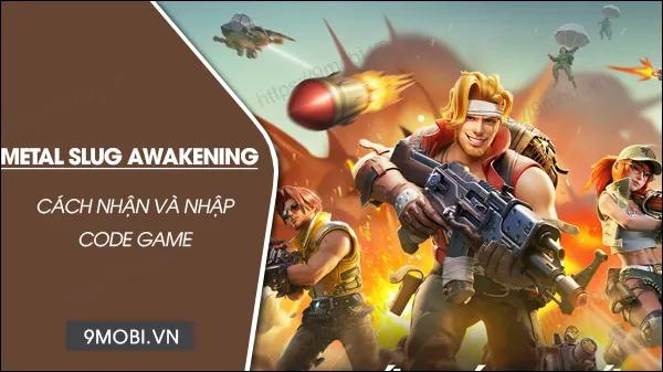 Tuyển tập mã code Metal Slug Awakening 2023 mới nhất và đầy đủ nhất