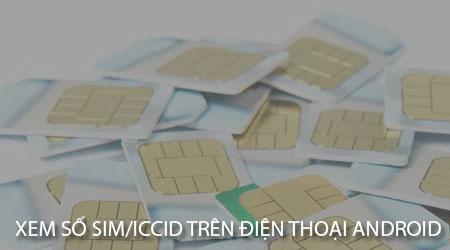 Hướng dẫn chi tiết cách kiểm tra số SIM và mã ICCID trên điện thoại Android