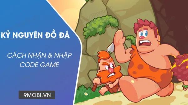 Hướng dẫn chi tiết cách nhập Code tựa game Kỷ Nguyên Đồ Đá