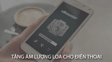 Top ứng dụng tăng âm lượng loa chất lượng cho điện thoại Android