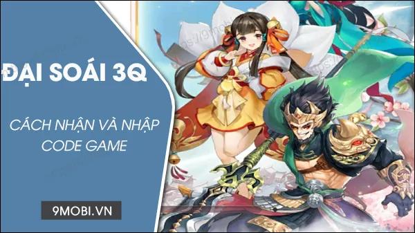 Bộ sưu tập Code Đại Soái 3Q hot nhất và hướng dẫn nhập Code chi tiết