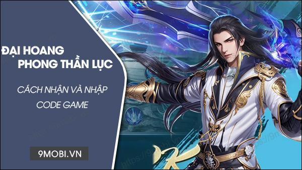 Bộ sưu tập Code game Đại Hoang Phong Thần Lục 2023 đầy đủ và cập nhật nhất
