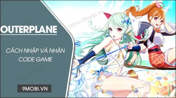 Tổng hợp Code Outerplane 2023 mới nhất & hướng dẫn nhập Giftcode chi tiết