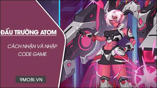 Bộ sưu tập code Đấu Trường ATOM mới nhất 2023, sở hữu ngay Chiến Binh Siêu Cấp đỉnh cao