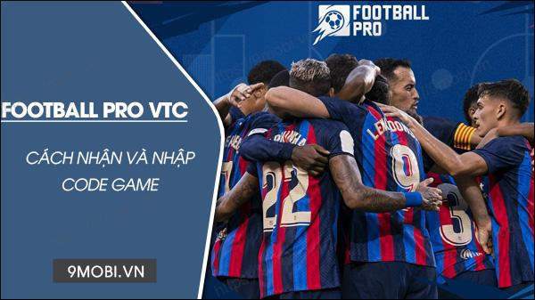 Bộ sưu tập code Football Pro VTC mới nhất 2023, nhận ngay Cầu Thủ Ánh Kim đẳng cấp