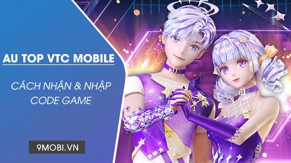 AU TOP VTC Mobile - Kho báu Code hấp dẫn dành cho game thủ