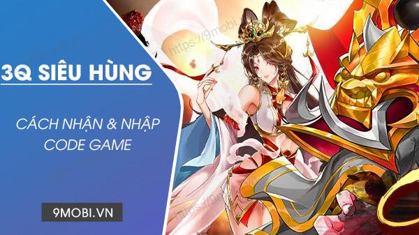 Bộ sưu tập Full Code game 3Q Siêu Hùng phiên bản mới nhất 2022