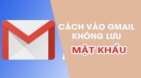 Cách đăng nhập Gmail mà không lưu mật khẩu trên điện thoại