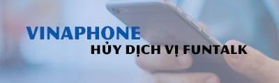 Cách hủy dịch vụ Funtalk Vinaphone đơn giản, nhanh chóng