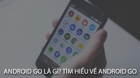 Khám phá Android Go: Phiên bản Android tối ưu hóa cho thiết bị cấu hình thấp