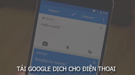 Hướng dẫn tải Google Dịch cho điện thoại Android và iPhone để sử dụng tiện lợi và nhanh chóng.