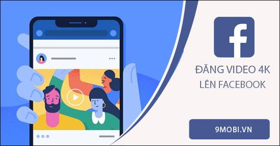 Hướng dẫn chi tiết cách đăng tải video 4K chất lượng cao lên Facebook từ điện thoại Android và iPhone